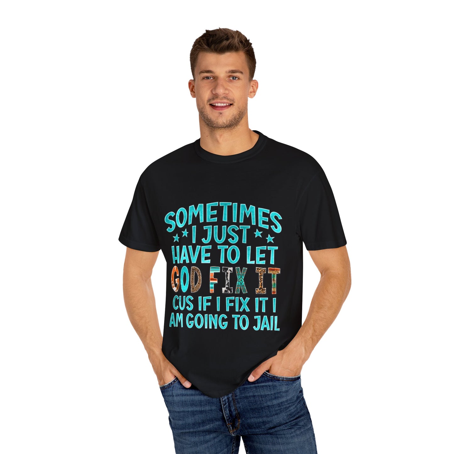 "Sometimes I just have to let God Fix It cus if I fix it I am going to jail", Gift for Him/Her, Faith-Based Apparel, Christian Quote Tee, Casual Wear, Everyday Style, Inspirational Shirt