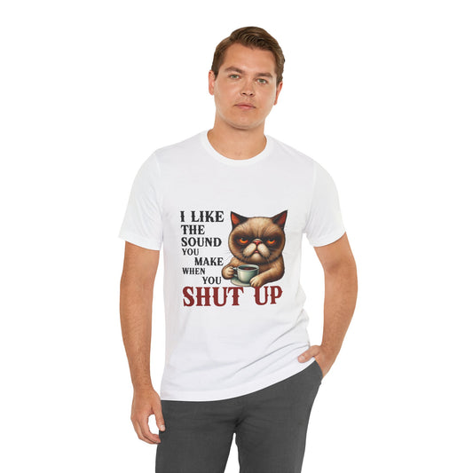 Funny Unisex Tee - 'I like the sound you make when you shut up'