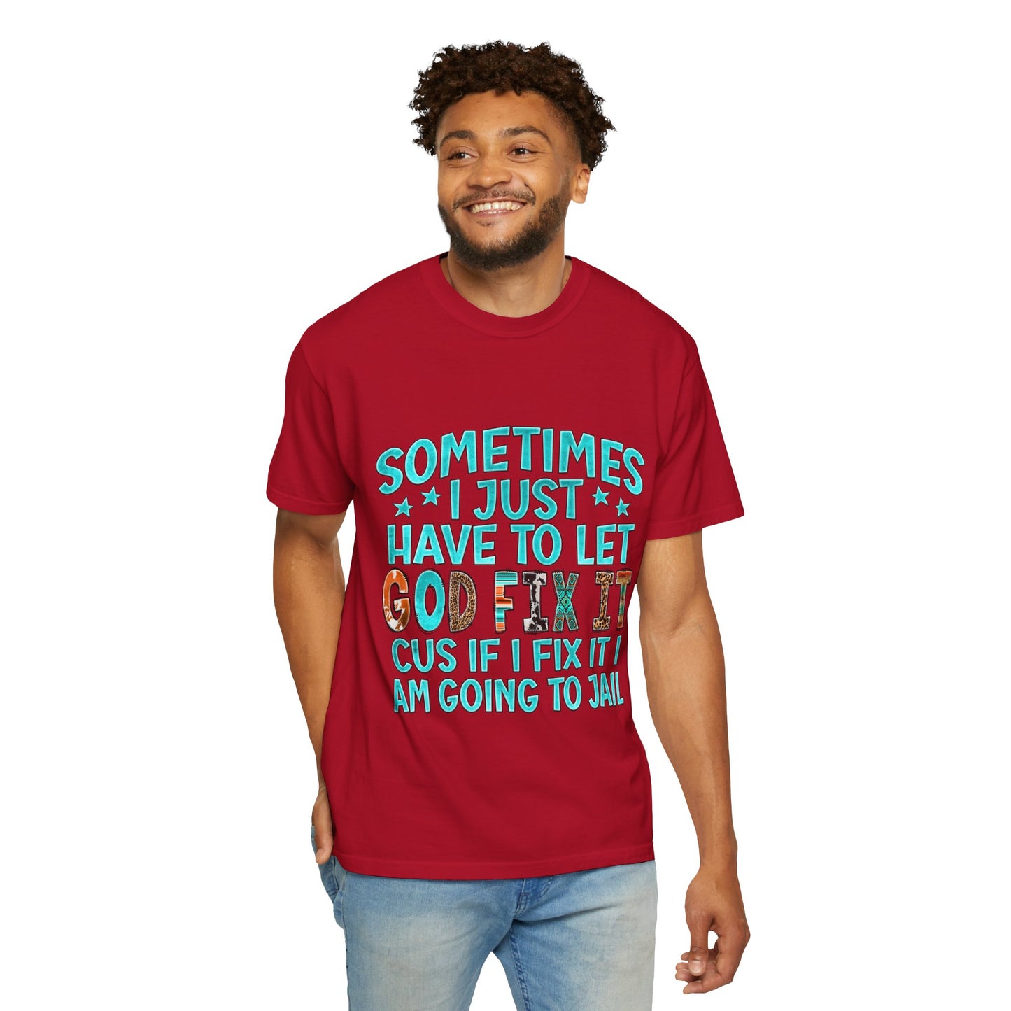 "Sometimes I just have to let God Fix It cus if I fix it I am going to jail", Gift for Him/Her, Faith-Based Apparel, Christian Quote Tee, Casual Wear, Everyday Style, Inspirational Shirt