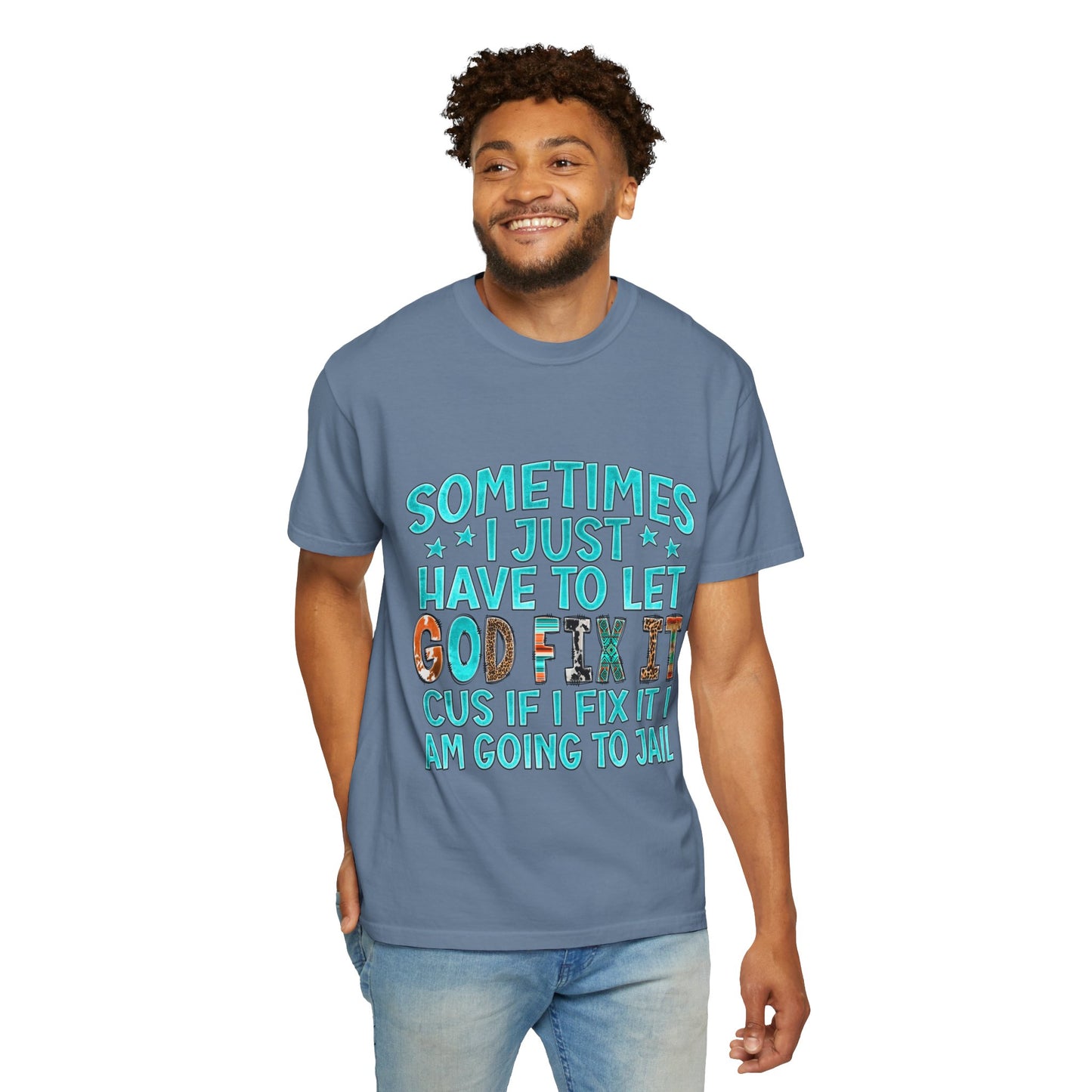 "Sometimes I just have to let God Fix It cus if I fix it I am going to jail", Gift for Him/Her, Faith-Based Apparel, Christian Quote Tee, Casual Wear, Everyday Style, Inspirational Shirt