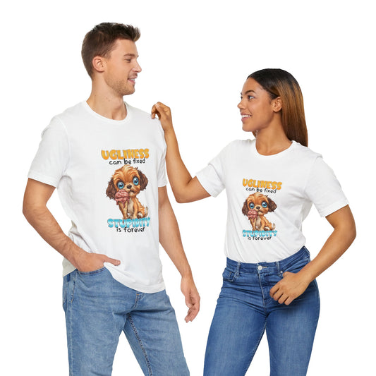 Cute Dog Quote Tee, Ugliness Can Be Fixed, Funny Pet Lover Shirt, Gift for Animal Lovers, Casual Humor T-Shirt, Dog Mom Gift