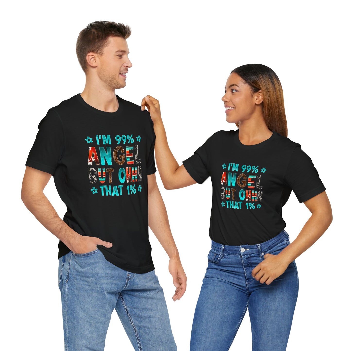 Funny Unisex Tee - "I'm 99% Angel, But Ohhh That 1%"