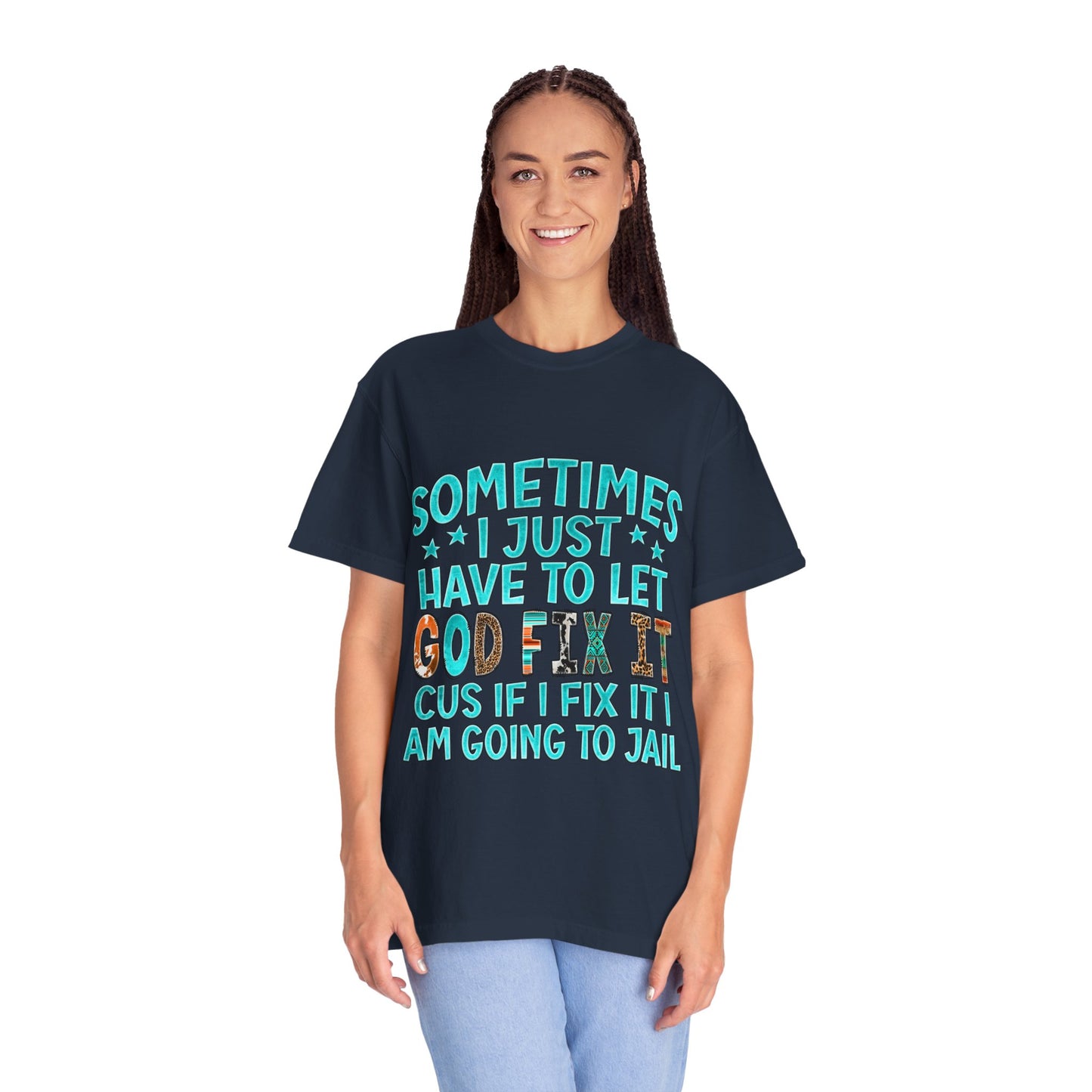 "Sometimes I just have to let God Fix It cus if I fix it I am going to jail", Gift for Him/Her, Faith-Based Apparel, Christian Quote Tee, Casual Wear, Everyday Style, Inspirational Shirt