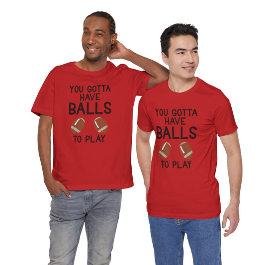 Football T-Shirt - You Gotta Have Balls to Play