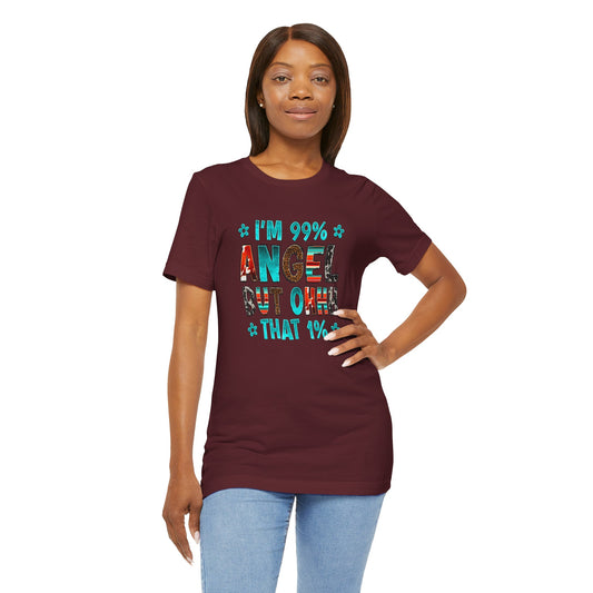 Funny Unisex Tee - "I'm 99% Angel, But Ohhh That 1%"