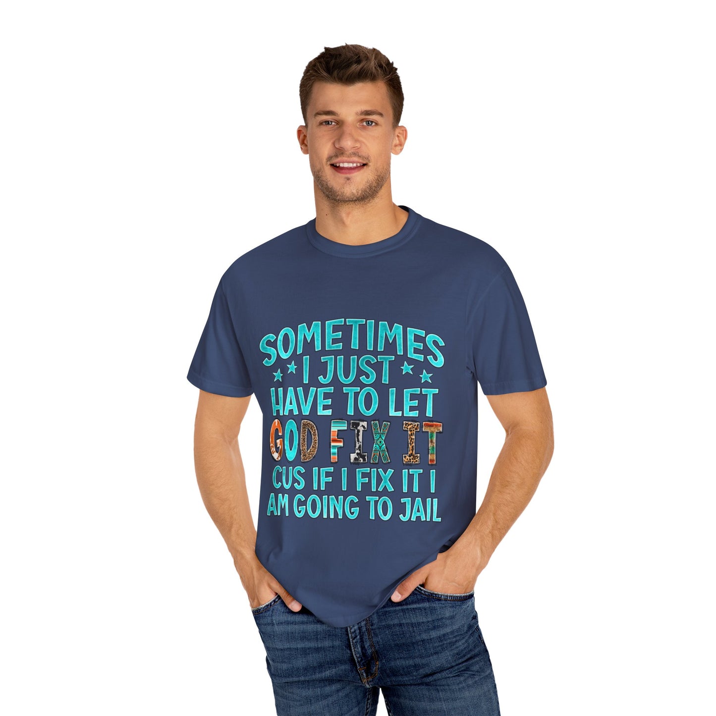 "Sometimes I just have to let God Fix It cus if I fix it I am going to jail", Gift for Him/Her, Faith-Based Apparel, Christian Quote Tee, Casual Wear, Everyday Style, Inspirational Shirt