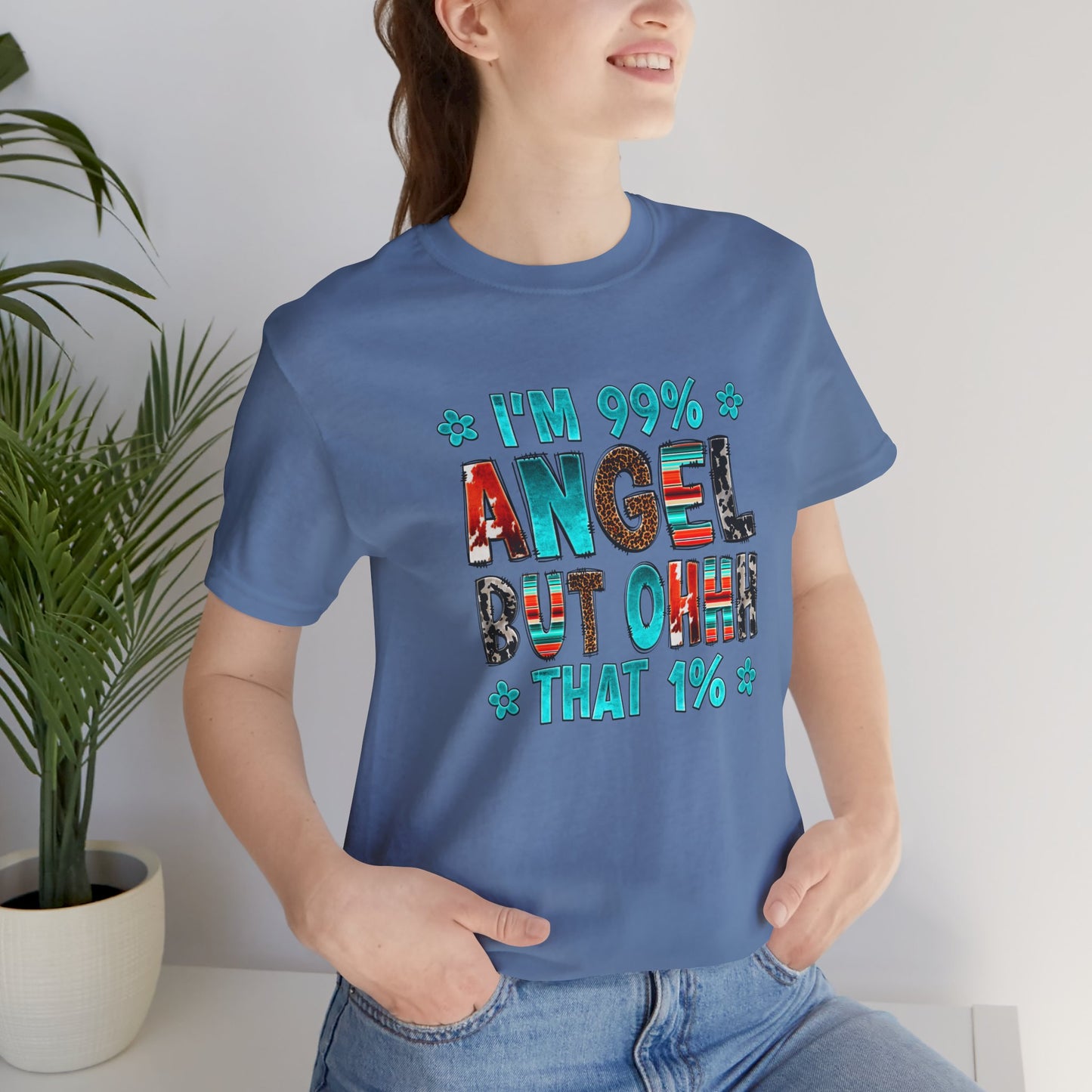 Funny Unisex Tee - "I'm 99% Angel, But Ohhh That 1%"