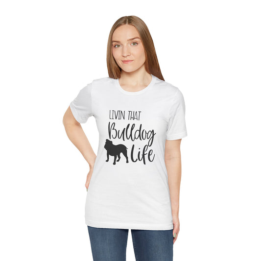 "Bulldog Life" Unisex T-Shirt | Dog Lover Tee, Unisex Jersey Tee, Pet Lover Gift, Dog Mom Shirt, Casual Wear, Animal Theme Apparel